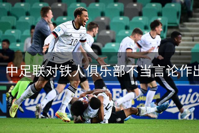 中足联对铁人俱乐部不当言论作出纪律处分