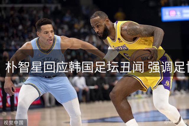朴智星回应韩国足坛丑闻 强调足协改革重要性